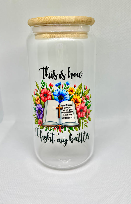 This is How I Fight My Battles Glass Tumbler